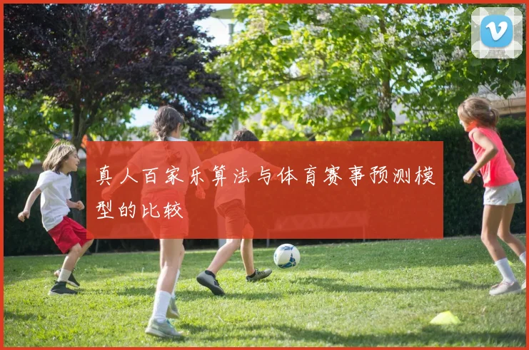 真人百家乐算法与体育赛事预测模型的比较